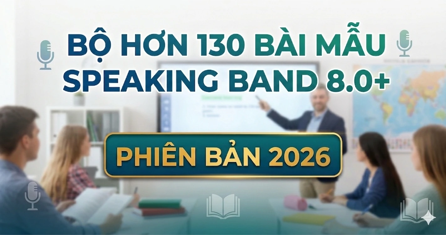 BỘ HƠN 130 BÀI MẪU SPEAKING BAND 8.0+ PHIÊN BẢN 2026