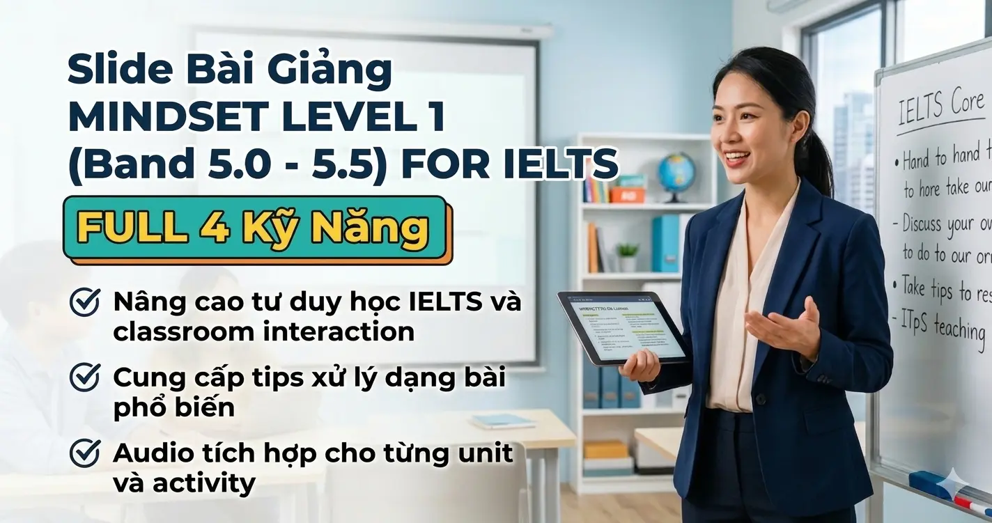Slide Bài Giảng MINDSET LEVEL 1(Band 5.0 - 5.5) FOR IELTS - FULL 4 Kỹ Năng (PPT, Worksheet,Audio - Tặng Kèm Ebook, Itool)