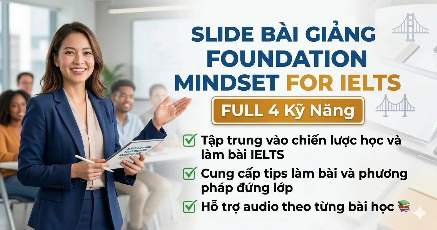 Slide Bài Giảng FOUNDATION MINDSET FOR IELTS - FULL 4 Kỹ Năng (PPT, WorkSheet, Audio - Tặng Kèm Ebook, Itool)