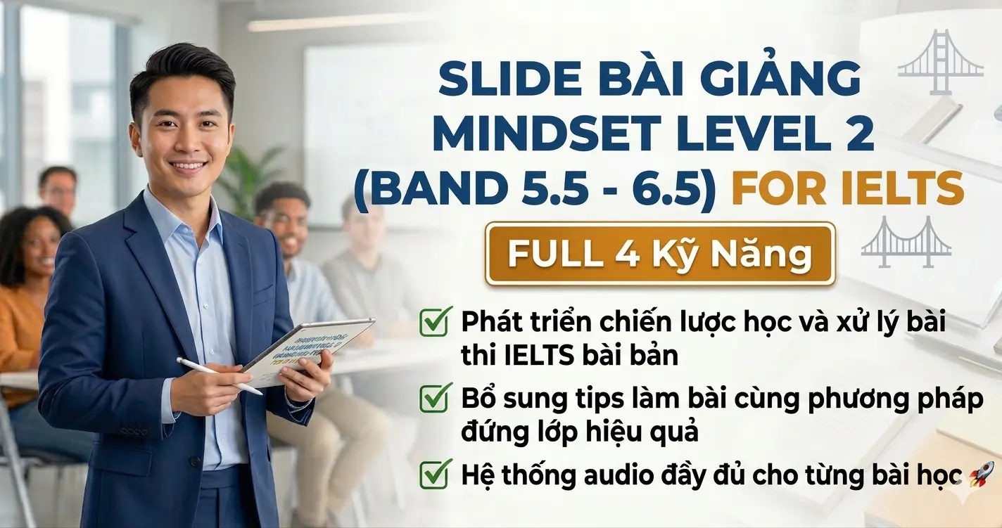 Slide Bài Giảng MINDSET LEVEL 2 (Band 5.5 - 6.5) FOR IELTS - FULL 4 Kỹ Năng (PPT, Worksheet,Audio - Tặng Kèm Ebook, Itool)