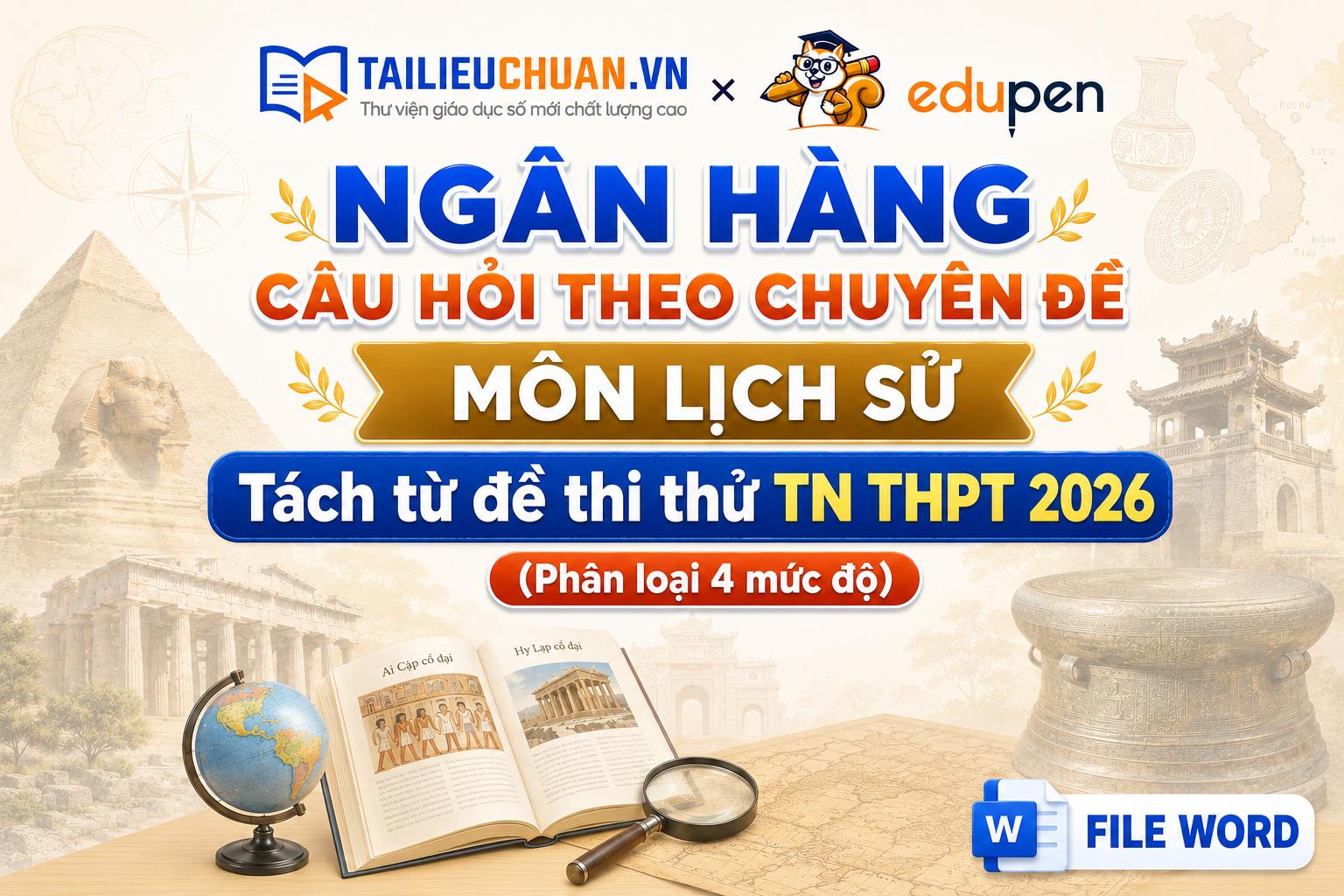 NGÂN HÀNG CÂU HỎI THEO CHUYÊN ĐỀ MÔN LỊCH SỬ - Tách từ đề thi thử TN THPT 2026 (Phân loại 4 mức độ)